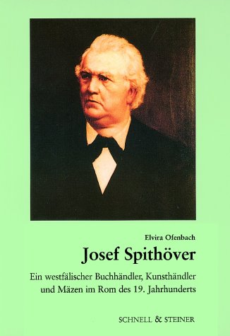 Josef Spithöver: Ein westfälischer Buchhändler, Kunsthändler und Mäzen im Rom des 19. Jahrhunderts