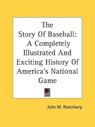 The Story Of Baseball: A Completely Illustrated And Exciting History Of America's National Game