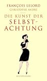Die Kunst der Selbstachtung - Christophe Andr&eacute;, Francois Lelord