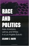 Race and Politics: Asian Americans, Latinos, and Whites in a Los Angeles Suburb (Asian American Experience)