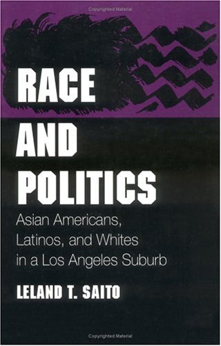 Race and Politics: Asian Americans, Latinos, and Whites in a Los Angeles Suburb (Asian American Experience)