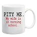PITY ME. MY WIFE IS IN NURSING SCHOOL Mug Coffee Cup 11 oz