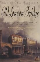 Old London Bridge: The Story of the Longest Inhabited Bridge in Europe
