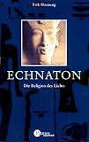 Echnaton: Die Religion des Lichts - Erik Hornung