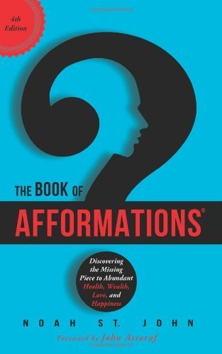 The Book of Afformations: Discovering the Missing Piece to Abundant Health, Wealth, Love, and Happiness by St. John, Noah (2013) Hardcover