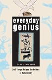 Everyday Genius: Self-Taught Art and the Culture of Authenticity