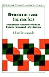 Democracy and the Market: Political and Economic Reforms in Eastern Europe and Latin America (Studies in Rationality and Social Change)