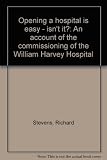 Opening a hospital is easy _ isn't it? : an account of the commissioning of the William Harvey Hospital