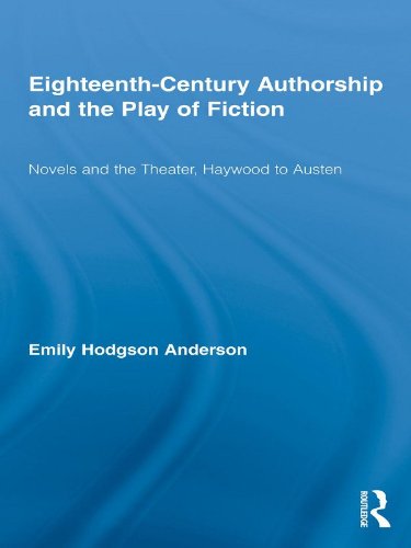 Eighteenth-Century Authorship and the Play of Fiction: Novels and the Theater, Haywood to Austen (Routledge Studies in Eighteenth-Century Literature)