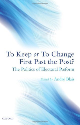 To Keep or To Change First Past The Post?: The Politics of Electoral Reform by Blais, Andr¨¦ published by Oxford University Press, USA Hardcover