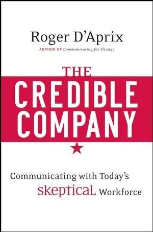 The Credible Company: Communicating with a Skeptical Workforce by D'Aprix, Roger (2008) Hardcover