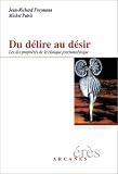 Du d�lire au d�sir : Les dix propri�t�s de la clinique psychanalytique