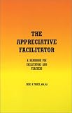 The Appreciative Facilitator: A Handbook for Facilitators and Teachers