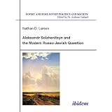 AleksandrSolzhenitsynandtheModernRusso-JewishQuestion(SovietandPost-SovietPoliticsandSociety14)(EnglishandRussianEdition)