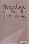 Recyclage des produits en fin de vie : Gestion - techniques - responsabilit�s