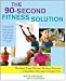 The 90-Second Fitness Solution: The Most Time-Efficient Workout Ever for a Healthier, Stronger, Younger You