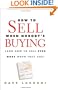 How To Sell When Nobody's Buying: (And How to Sell Even More When They Are)