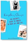 Everything Changes: The Insider's Guide to Cancer in Your 20's and 30's