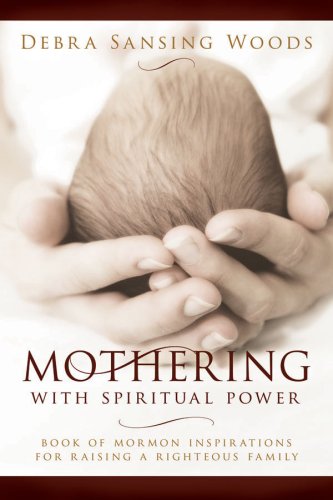 Mothering With Spiritual Power: Book of Mormon Inspirations for Raising a Righteous Family