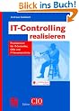 IT-Controlling realisieren: Praxiswissen f�r IT-Controller, CIOs und IT-Verantwortliche (Edition CIO)