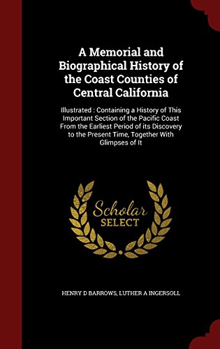A Memorial and Biographical History of the Coast Counties of Central California: Illustrated : Containing a History of This Important Section of the ... Present Time, Together With Glimpses of It