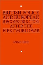 British Policy and European Reconstruction After the First World War