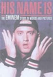 His Name Is Eminem: The Eminem Story in Words and Pictures