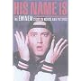 His Name Is Eminem: The Eminem Story in Words and Pictures