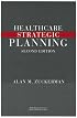 Healthcare Strategic Planning, Second Edition
