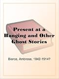 Present at a Hanging and Other Ghost Stories