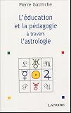 La pédagogie et l éducation à travers l astrologie : Comprendre pour mieux agir