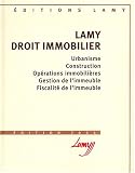 Lamy droit immobilier : Urbanisme, Construction, Opérations immobilières, Gestion de l immeuble, Fiscalité de l immeuble