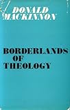 Borderlands of theology, and other essays by Donald M. MacKinnon