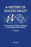 A History of Silicon Valley: The Greatest Creation of Wealth in the History of the Planet, 2nd Edition