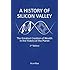 A History of Silicon Valley: The Greatest Creation of Wealth in the History of the Planet, 2nd Edition