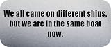 We all came on different ships, but we are in the same boat now. - Funny Car Bumper Sticker/Vinyl Decal [SLV9806]