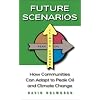 Future Scenarios: How Communities Can Adapt to Peak Oil and Climate Change