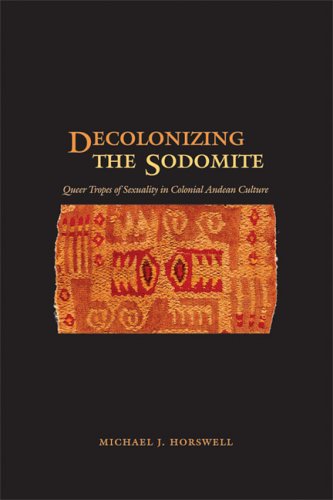 Decolonizing the Sodomite Queer Tropes of Sexuality in Colonial Andean Culture