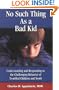 No Such Thing As a Bad Kid!: Understanding and Responding to the Challenging Behavior of Troubled Children and Youth