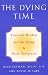 The Dying Time: Practical Wisdom for the Dying & Their Caregivers