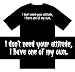 Funny T-Shirts (I don't need your attitude, I have one of my own) Humorous Slogans Co...