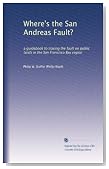 Where's the San Andreas Fault?: a guidebook to tracing the fault on public lands in the San Francisco Bay region