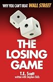 The Losing Game: Why You Can't Beat Wall Street by.T.E. Scott