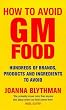 How to Avoid GM Food : Hundreds of Brands, Products and Ingredients to Avoid