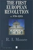 The First European Revolution: 970-1215 (Making of Europe)