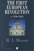 The First European Revolution: 970-1215 (Making of Europe)
