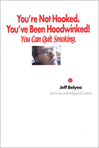 You're Not Hooked, You've Been Hoodwinked! You Can Quit Smoking