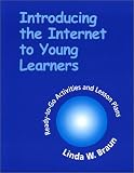 Introducing the Internet to Young Learners: Ready-To-Go Activities and Lesson Plans