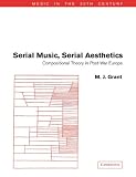 Serial Music, Serial Aesthetics: Compositional Theory in Post-War Europe (Music in the Twentieth Century) by M. J. Grant,Arnold Whittall