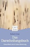 Das Darm-Heilungsbuch: Gesundheit durch Kolon-Sanierung - Robert Gray